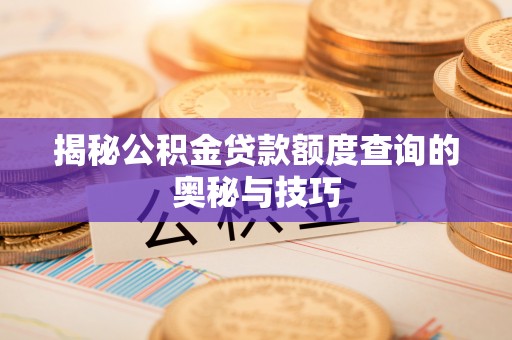 濠江揭秘公积金贷款额度查询的奥秘与技巧