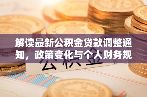 濠江解读最新公积金贷款调整通知，政策变化与个人财务规划