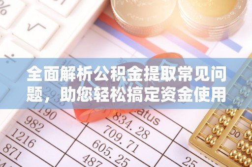 濠江全面解析公积金提取常见问题，助您轻松搞定资金使用