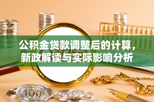 濠江公积金贷款调整后的计算，新政解读与实际影响分析