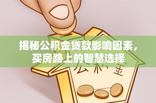 濠江揭秘公积金贷款影响因素，买房路上的智慧选择