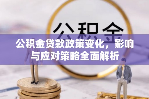 濠江公积金贷款政策变化，影响与应对策略全面解析