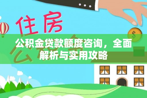 濠江公积金贷款额度咨询，全面解析与实用攻略
