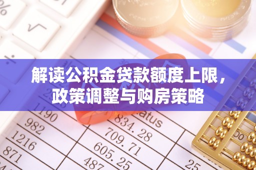 濠江解读公积金贷款额度上限，政策调整与购房策略