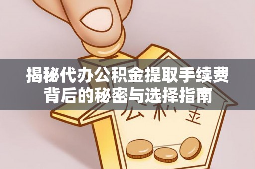 濠江揭秘代办公积金提取手续费背后的秘密与选择指南