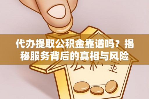 濠江代办提取公积金靠谱吗？揭秘服务背后的真相与风险