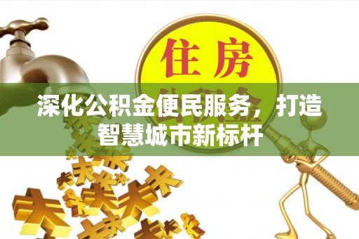 濠江深化公积金便民服务，打造智慧城市新标杆