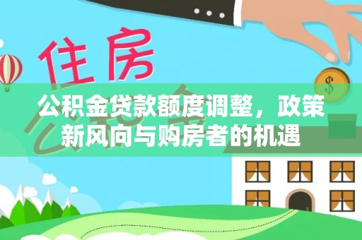 濠江公积金贷款额度调整，政策新风向与购房者的机遇