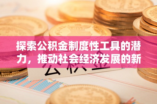 濠江探索公积金制度性工具的潜力，推动社会经济发展的新引擎