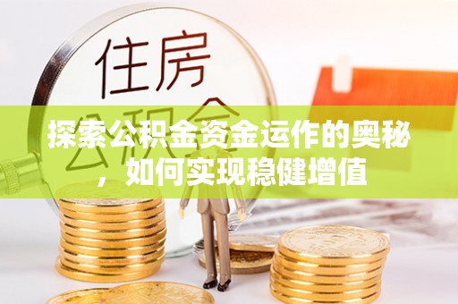 濠江探索公积金资金运作的奥秘，如何实现稳健增值