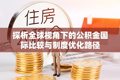 濠江探析全球视角下的公积金国际比较与制度优化路径
