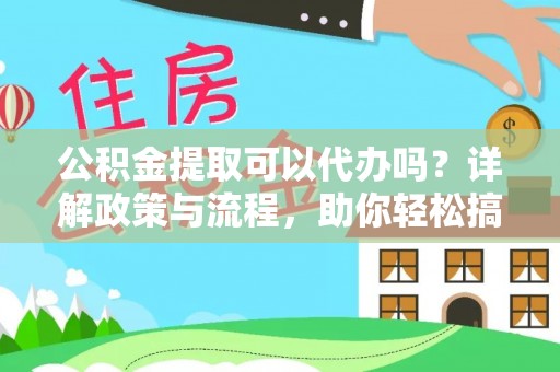 濠江公积金提取可以代办吗？详解政策与流程，助你轻松搞定！