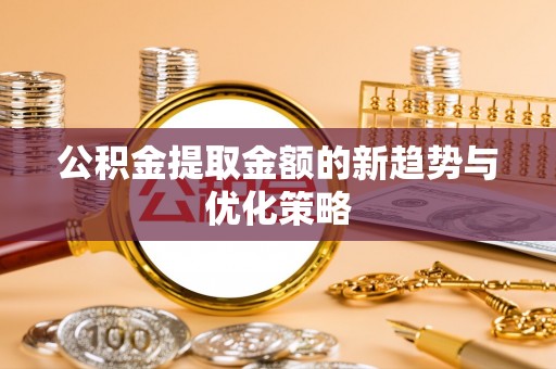濠江公积金提取金额的新趋势与优化策略
