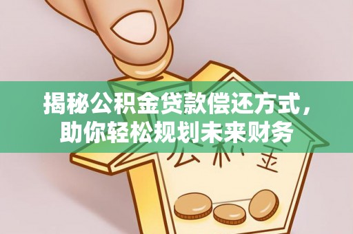 濠江揭秘公积金贷款偿还方式，助你轻松规划未来财务