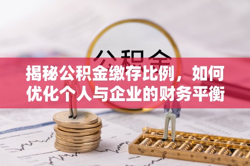 濠江揭秘公积金缴存比例，如何优化个人与企业的财务平衡
