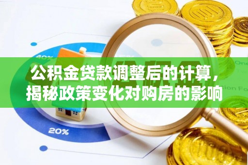 濠江公积金贷款调整后的计算，揭秘政策变化对购房的影响
