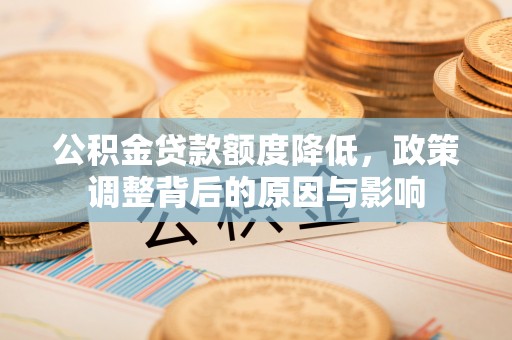 濠江公积金贷款额度降低，政策调整背后的原因与影响