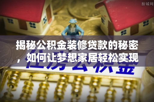 濠江揭秘公积金装修贷款的秘密，如何让梦想家居轻松实现？