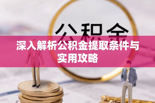 濠江深入解析公积金提取条件与实用攻略