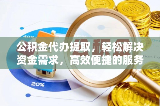 濠江公积金代办提取，轻松解决资金需求，高效便捷的服务选择