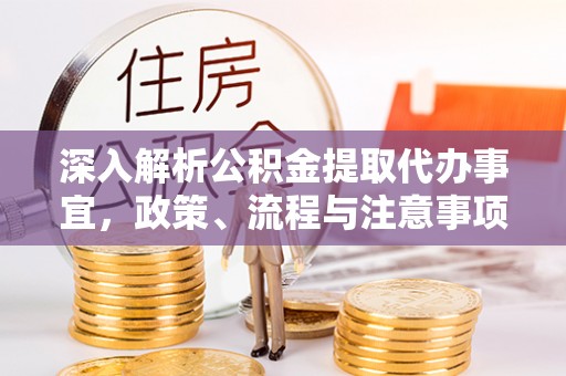 濠江深入解析公积金提取代办事宜，政策、流程与注意事项全攻略