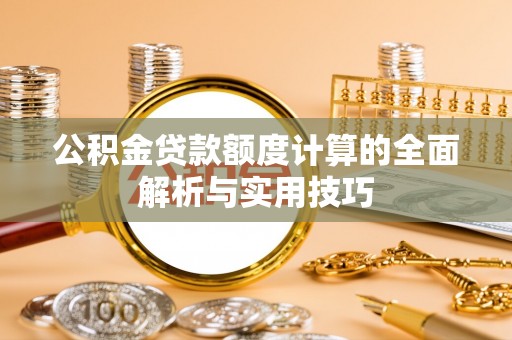 濠江公积金贷款额度计算的全面解析与实用技巧