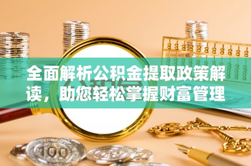 濠江全面解析公积金提取政策解读，助您轻松掌握财富管理新方向
