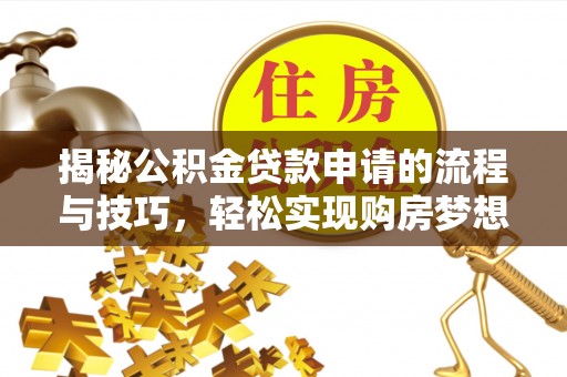 濠江揭秘公积金贷款申请的流程与技巧，轻松实现购房梦想