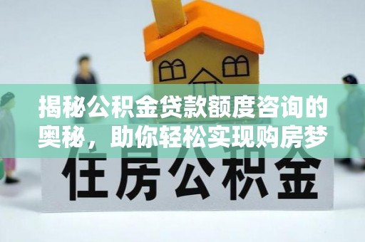 濠江揭秘公积金贷款额度咨询的奥秘，助你轻松实现购房梦想