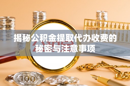 濠江揭秘公积金提取代办收费的秘密与注意事项