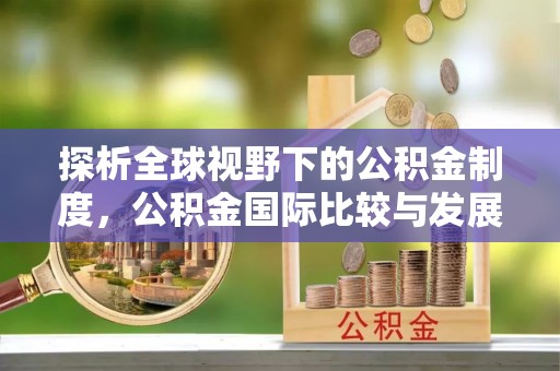 濠江探析全球视野下的公积金制度，公积金国际比较与发展趋势