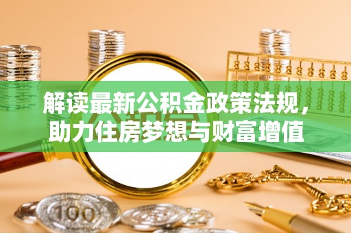 濠江解读最新公积金政策法规，助力住房梦想与财富增值