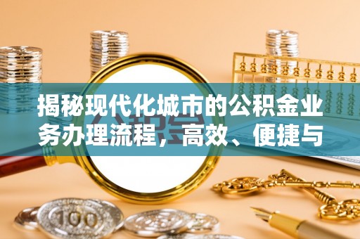 濠江揭秘现代化城市的公积金业务办理流程，高效、便捷与未来趋势