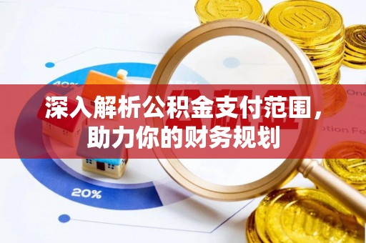 濠江深入解析公积金支付范围，助力你的财务规划