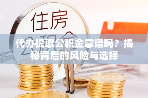 濠江代办提取公积金靠谱吗？揭秘背后的风险与选择