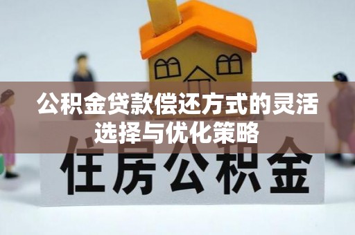 濠江公积金贷款偿还方式的灵活选择与优化策略