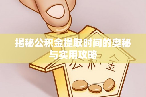 濠江揭秘公积金提取时间的奥秘与实用攻略
