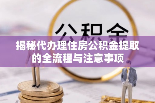濠江揭秘代办理住房公积金提取的全流程与注意事项