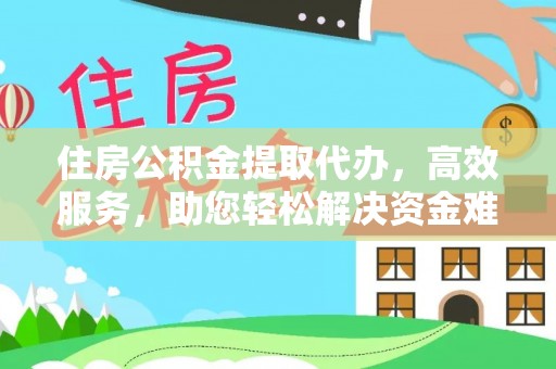 濠江住房公积金提取代办，高效服务，助您轻松解决资金难题