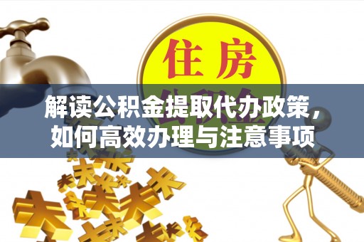 濠江解读公积金提取代办政策，如何高效办理与注意事项