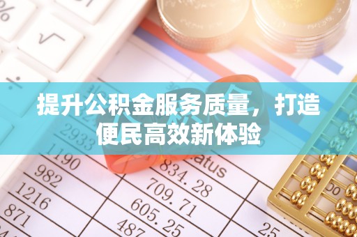 濠江提升公积金服务质量，打造便民高效新体验
