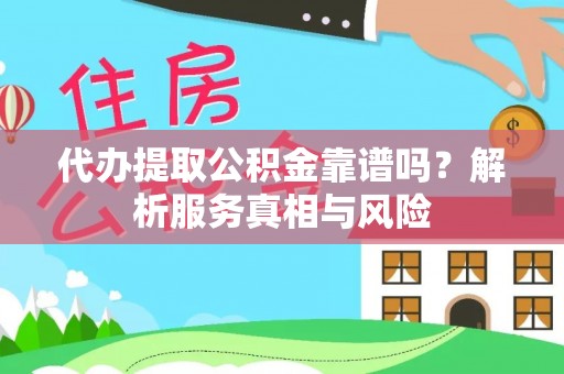 濠江代办提取公积金靠谱吗？解析服务真相与风险