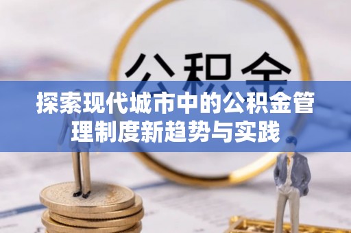濠江探索现代城市中的公积金管理制度新趋势与实践
