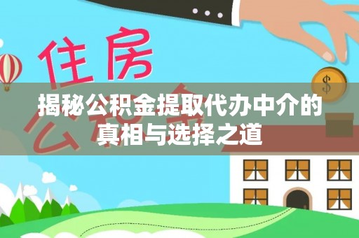 濠江揭秘公积金提取代办中介的真相与选择之道