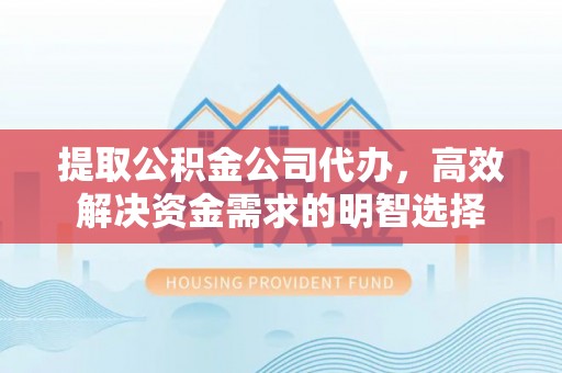 濠江提取公积金公司代办，高效解决资金需求的明智选择