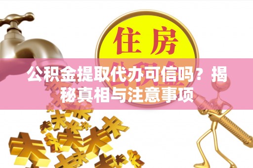 濠江公积金提取代办可信吗？揭秘真相与注意事项