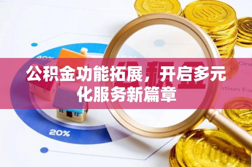 濠江公积金功能拓展，开启多元化服务新篇章