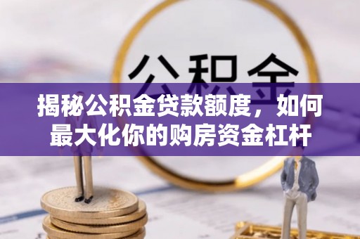 濠江揭秘公积金贷款额度，如何最大化你的购房资金杠杆