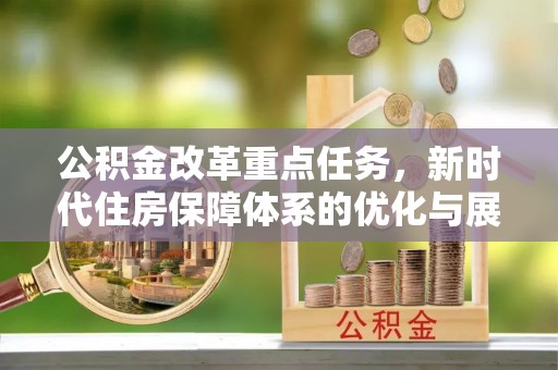 濠江公积金改革重点任务，新时代住房保障体系的优化与展望
