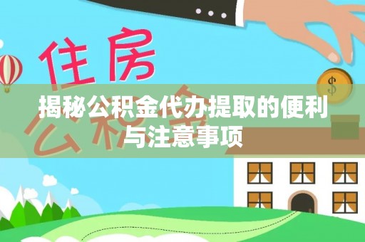 濠江揭秘公积金代办提取的便利与注意事项